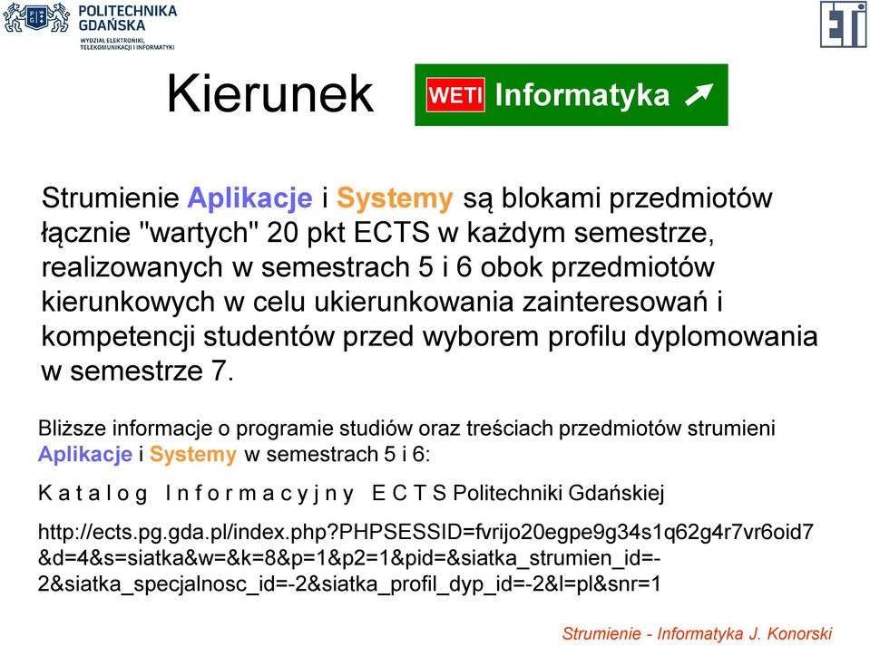 Bliższe informacje o programie studiów oraz treściach przedmiotów strumieni Aplikacje i Systemy w semestrach 5 i 6: K a t a l o g I n f o r m a c y j n y E C T S