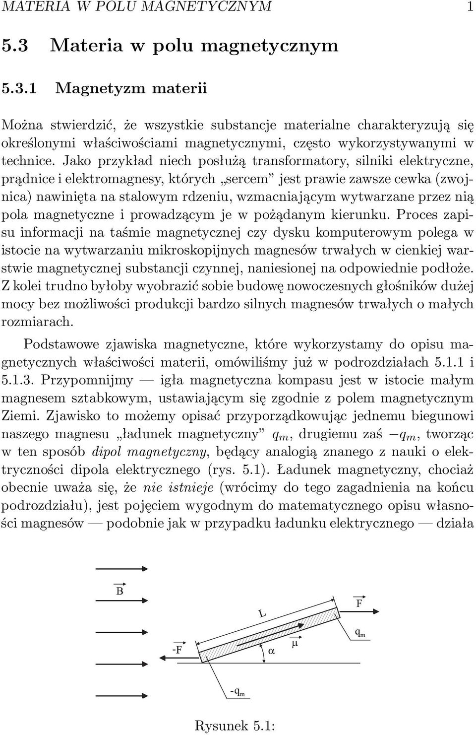 1 Magnetyzm materii Można stwierdzić, że wszystkie substancje materialne charakteryzują się określonymi właściwościami magnetycznymi, często wykorzystywanymi w technice.