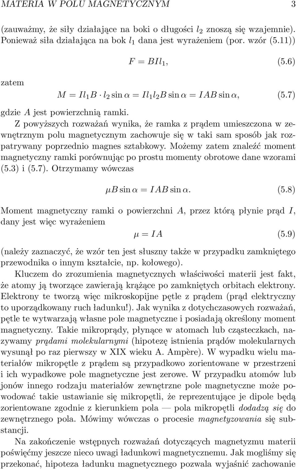 Z powyższych rozważań wynika, że ramka z prądem umieszczona w zewnętrznym polu magnetycznym zachowuje się w taki sam sposób jak rozpatrywany poprzednio magnes sztabkowy.