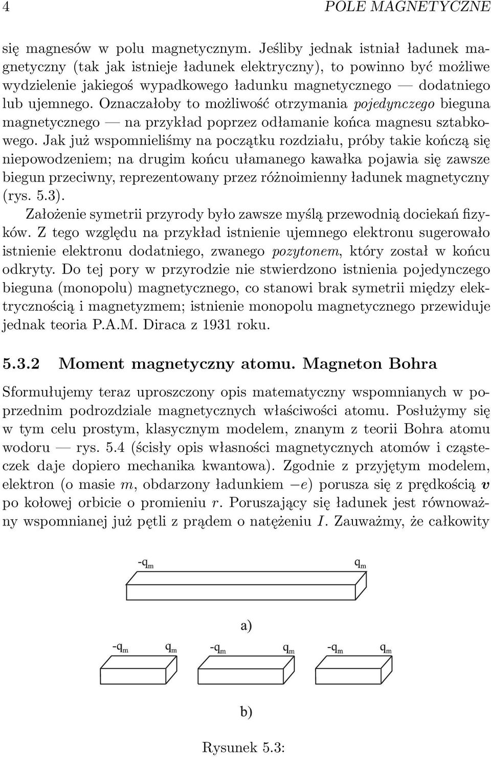 Oznaczałoby to możliwość otrzymania pojedynczego bieguna magnetycznego na przykład poprzez odłamanie końca magnesu sztabkowego.