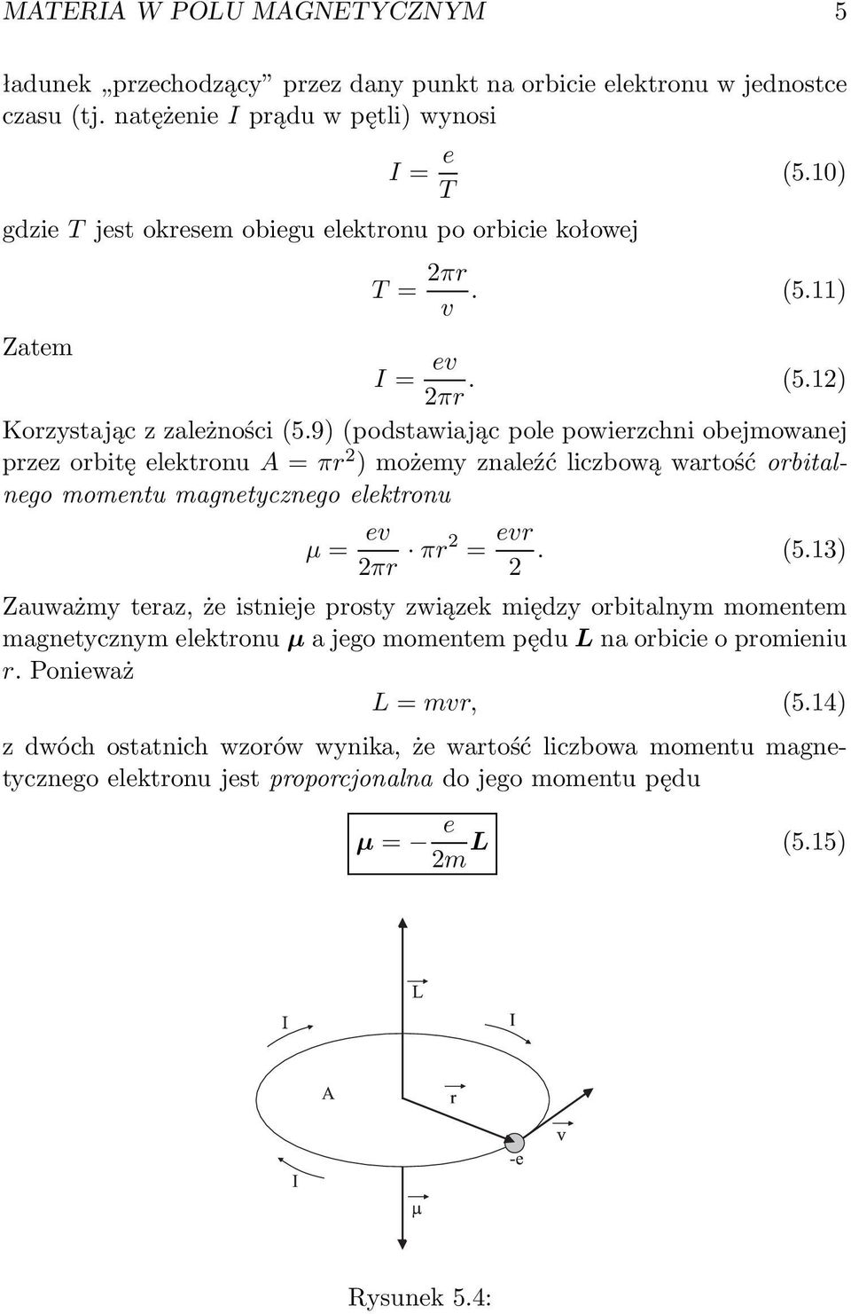 9) (podstawiając pole powierzchni obejmowanej przez orbitę elektronu A = πr 2 ) możemy znaleźć liczbową wartość orbitalnego momentu magnetycznego elektronu µ = ev 2πr πr2 = evr 2. (5.