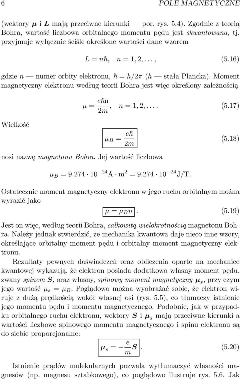 Moment magnetyczny elektronu według teorii Bohra jest więc określony zależnością µ = eħn, n =1, 2,... (5.17) 2m Wielkość µ B = eħ 2m nosi nazwę magnetonu Bohra. Jej wartość liczbowa (5.18) µ B =9.