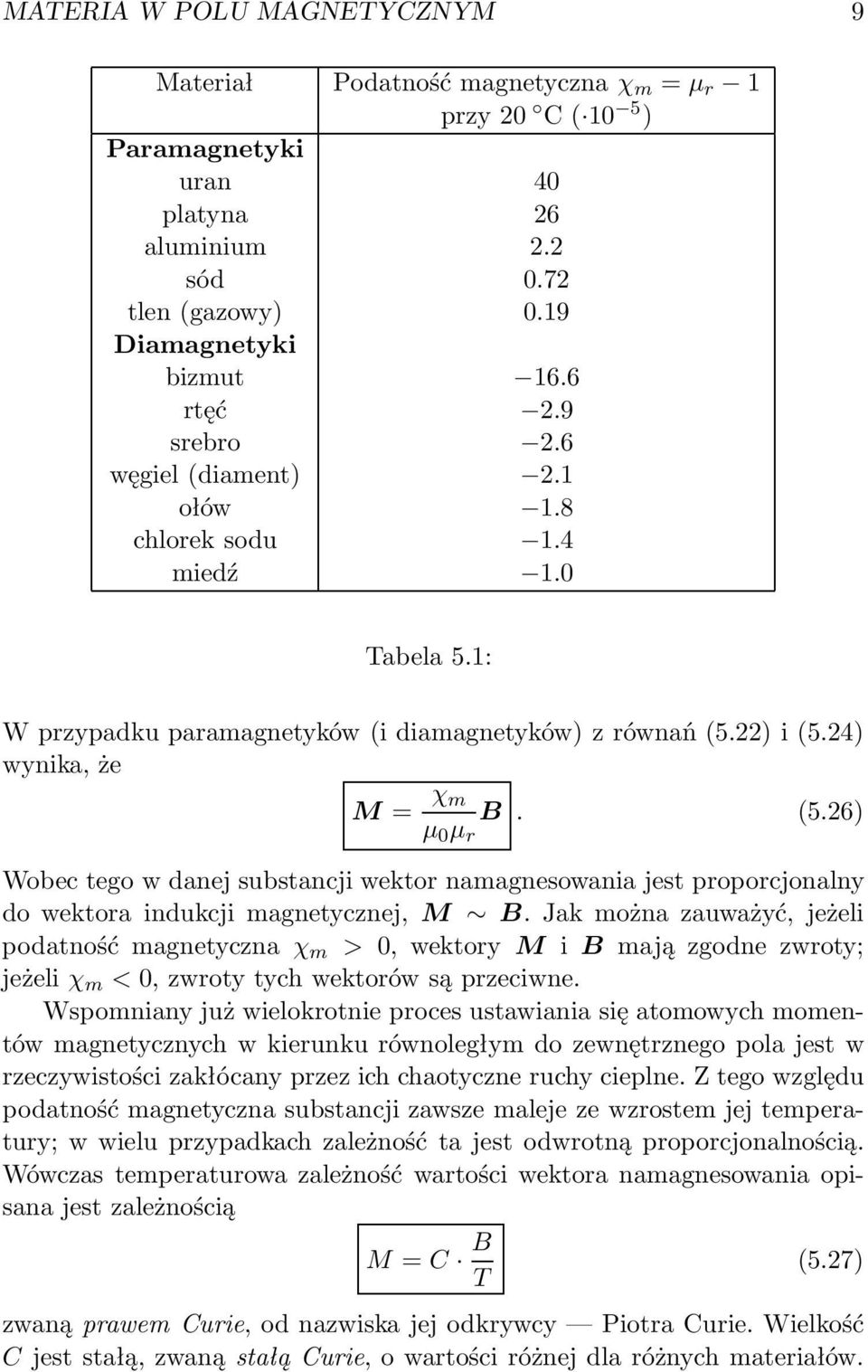 22) i (5.24) wynika, że M = χ m B. (5.26) µ 0 µ r Wobec tego w danej substancji wektor namagnesowania jest proporcjonalny do wektora indukcji magnetycznej, M B.