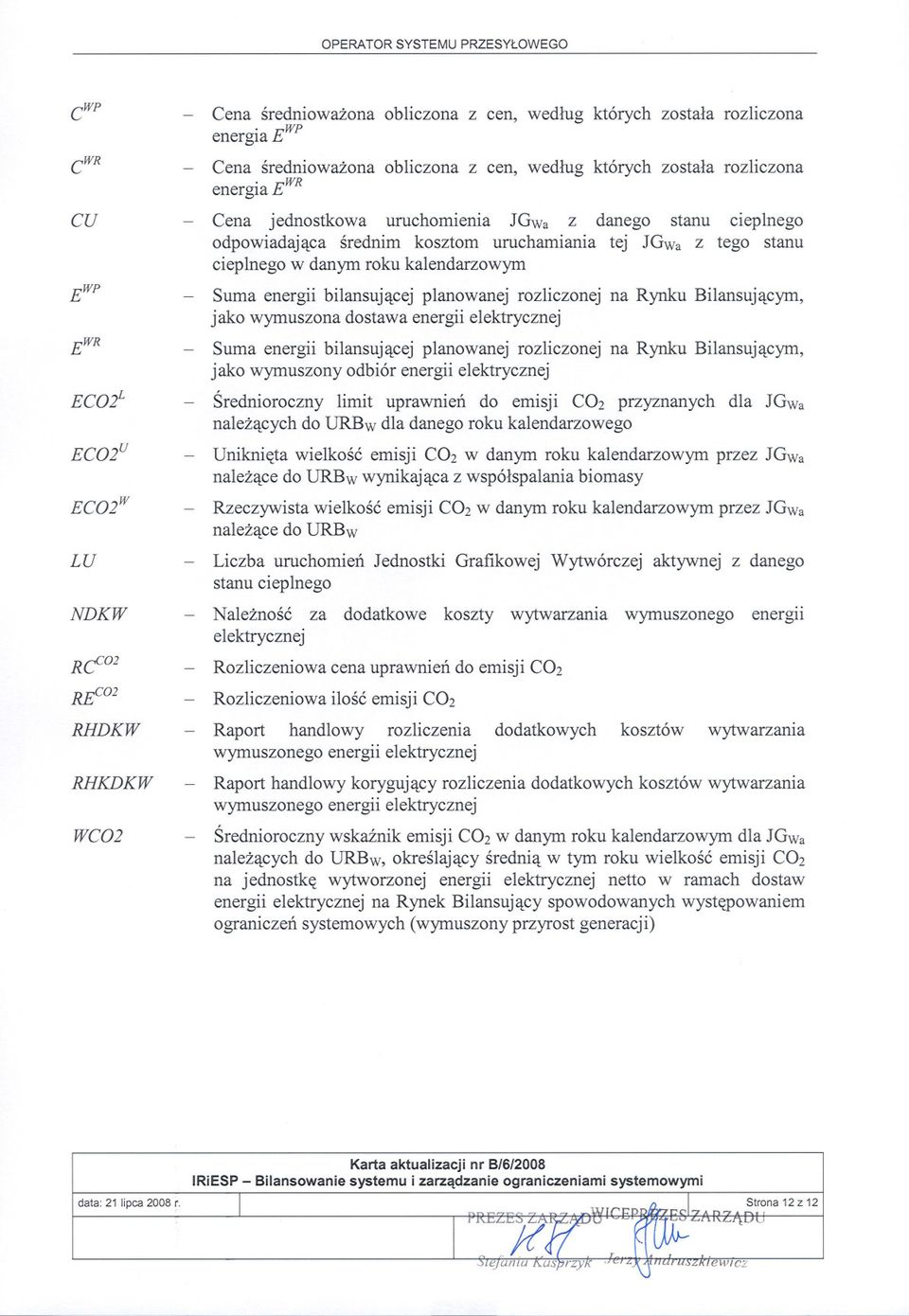 kosztom uruchamiania tej JGWa z tego stanu cieplnego w danym roku kalendarzowym Suma energii bilansujacej planowanej rozliczonej na Rynku Bilansujacym, jako wymuszona dostawa energii elektrycznej