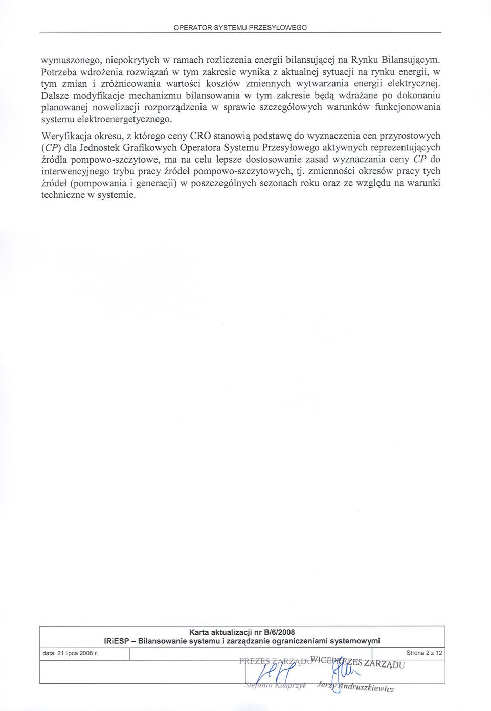 Dalsze modyfikacje mechanizmu bilansowania w tym zakresie beda wdrazane po dokonaniu planowanej nowelizacji rozporzadzenia w sprawie szczególowych warunków funkcjonowania systemu