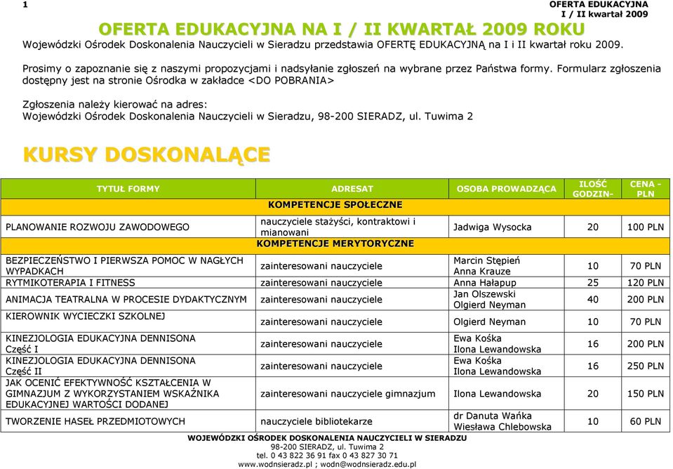 Formularz zgłoszenia dostępny jest na stronie Ośrodka w zakładce <DO POBRANIA> Zgłoszenia naleŝy kierować na adres: Wojewódzki Ośrodek Doskonalenia Nauczycieli w Sieradzu, KURSY DOSKONALĄCE TYTUŁ