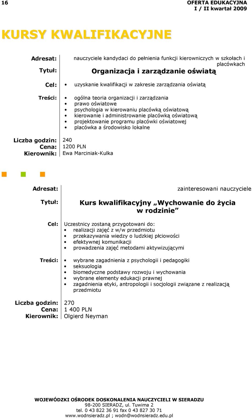 placówki oświatowej placówka a środowisko lokalne Liczba godzin: 240 Cena: 1200 PLN Kierownik: Ewa Marciniak-Kulka Adresat: Tytuł: zainteresowani nauczyciele Kurs kwalifikacyjny Wychowanie do Ŝycia w