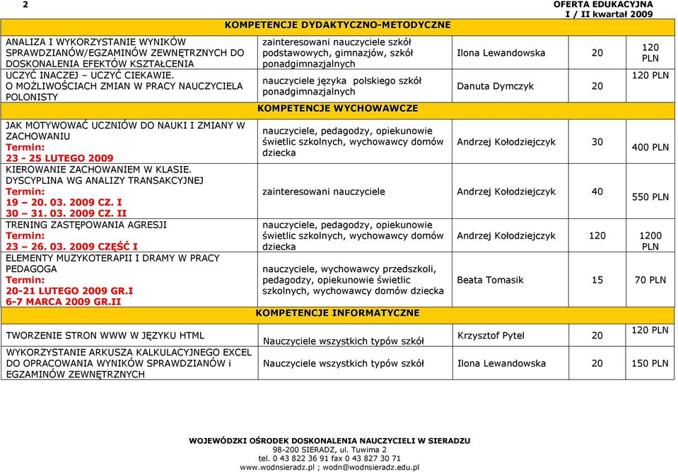 DYSCYPLINA WG ANALIZY TRANSAKCYJNEJ Termin: 19 20. 03. 2009 CZ. I 30 31. 03. 2009 CZ. II TRENING ZASTĘPOWANIA AGRESJI Termin: 23 26. 03. 2009 CZĘŚĆ I ELEMENTY MUZYKOTERAPII I DRAMY W PRACY PEDAGOGA Termin: 20-21 LUTEGO 2009 GR.