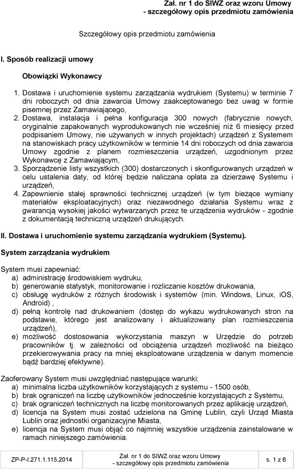 Dostawa, instalacja i pełna konfiguracja 300 nowych (fabrycznie nowych, oryginalnie zapakowanych wyprodukowanych nie wcześniej niż 6 miesięcy przed podpisaniem Umowy, nie używanych w innych