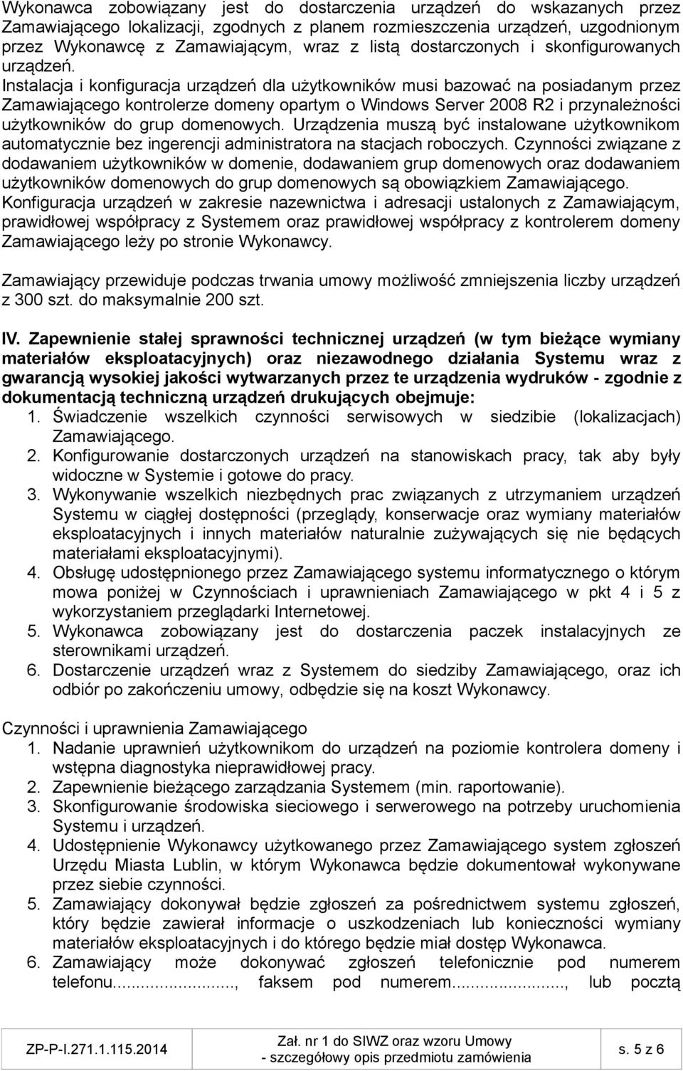 Instalacja i konfiguracja urządzeń dla użytkowników musi bazować na posiadanym przez Zamawiającego kontrolerze domeny opartym o Windows Server 2008 R2 i przynależności użytkowników do grup domenowych.