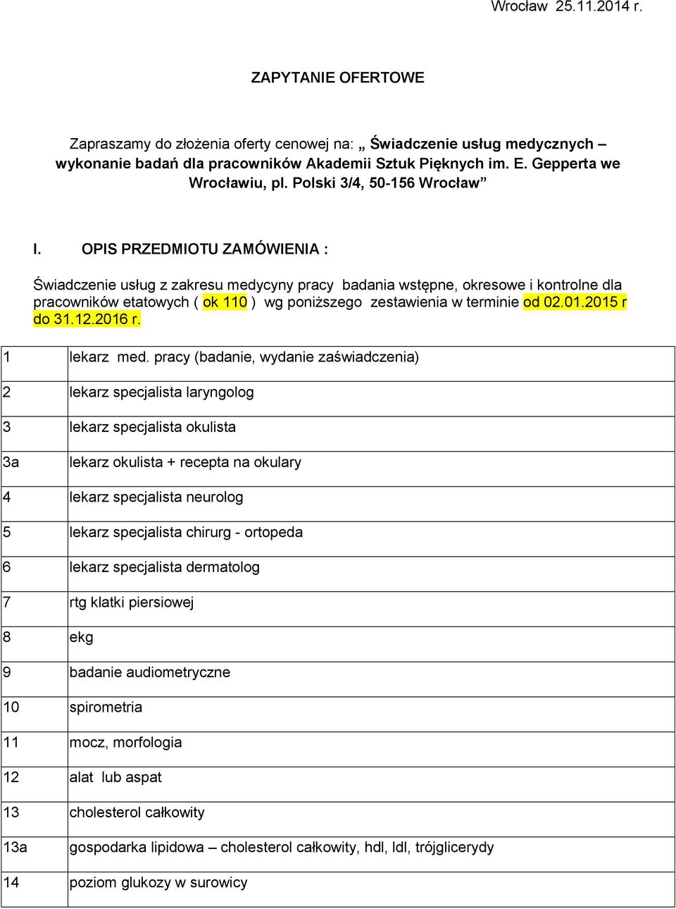 OPIS PRZEDMIOTU ZAMÓWIENIA : Świadczenie usług z zakresu medycyny pracy badania wstępne, okresowe i kontrolne dla pracowników etatowych ( ok 110 ) wg poniższego zestawienia w terminie od 02.01.