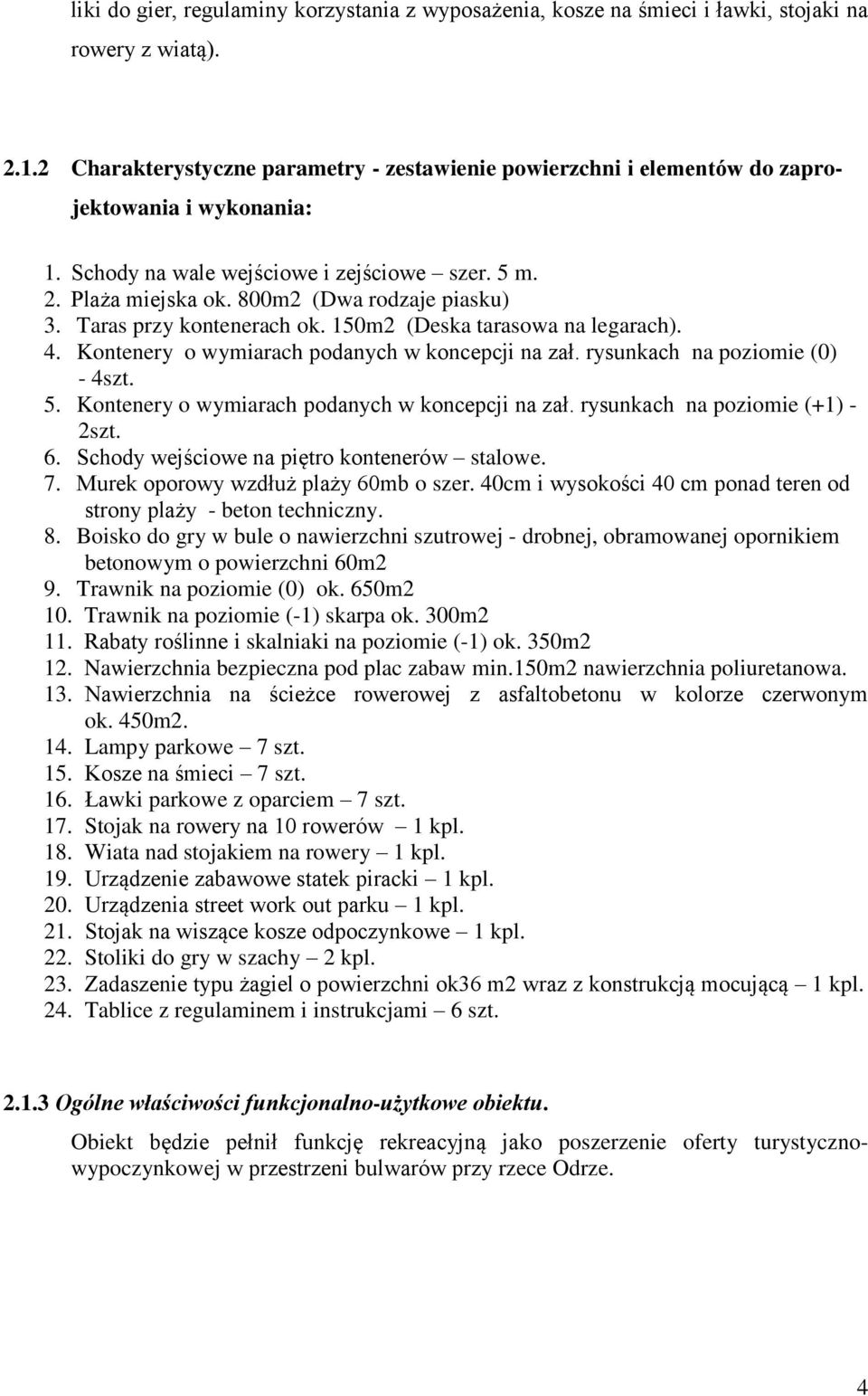 800m2 (Dwa rodzaje piasku) 3. Taras przy kontenerach ok. 150m2 (Deska tarasowa na legarach). 4. Kontenery o wymiarach podanych w koncepcji na zał. rysunkach na poziomie (0) - 4szt. 5.