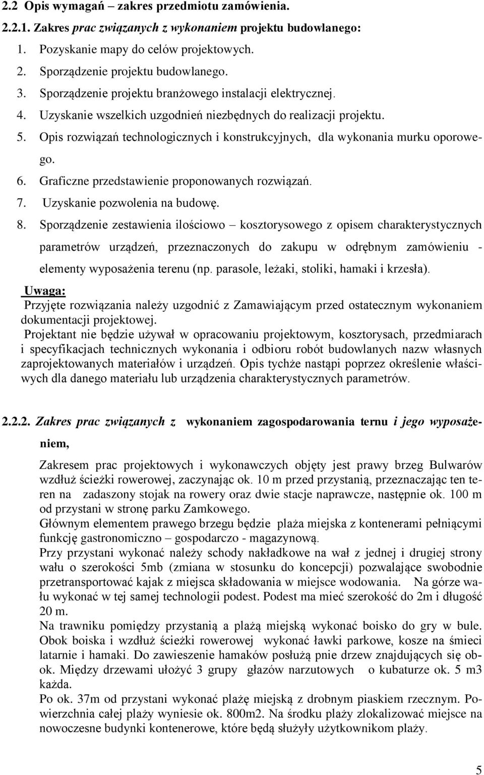 Opis rozwiązań technologicznych i konstrukcyjnych, dla wykonania murku oporowego. 6. Graficzne przedstawienie proponowanych rozwiązań. 7. Uzyskanie pozwolenia na budowę. 8.