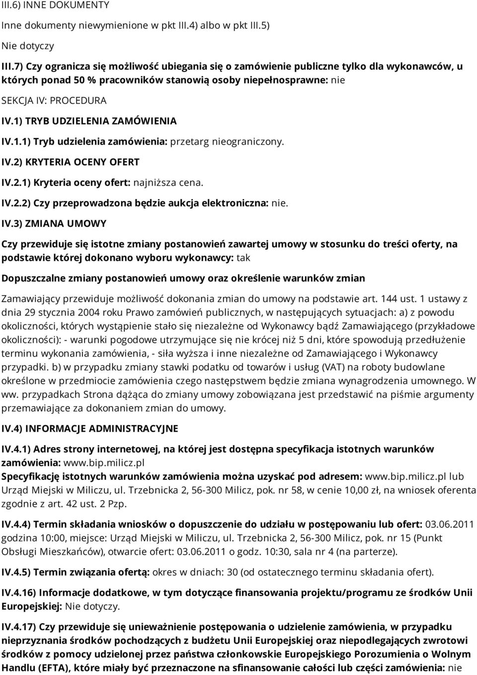 1) TRYB UDZIELENIA ZAMÓWIENIA IV.1.1) Tryb udzielenia zamówienia: przetarg nieograniczony. IV.2) KRYTERIA OCENY OFERT IV.2.1) Kryteria oceny ofert: najniższa cena. IV.2.2) Czy przeprowadzona będzie aukcja elektroniczna: nie.