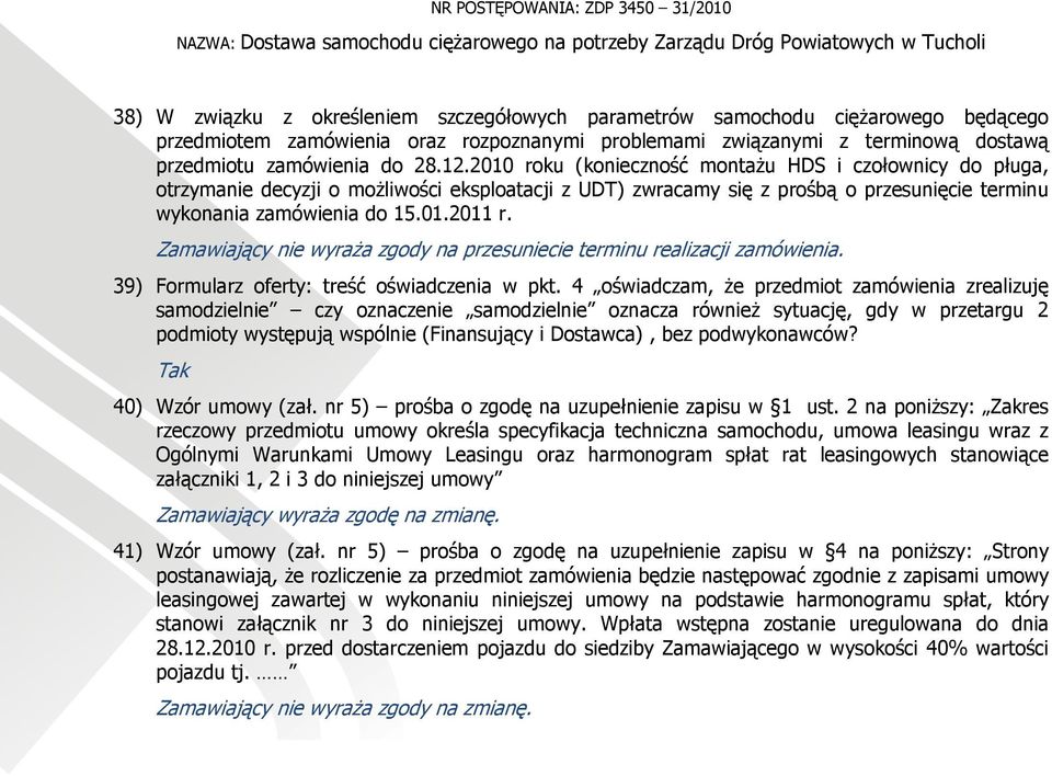 Zamawiający nie wyraża zgody na przesuniecie terminu realizacji zamówienia. 39) Formularz oferty: treść oświadczenia w pkt.