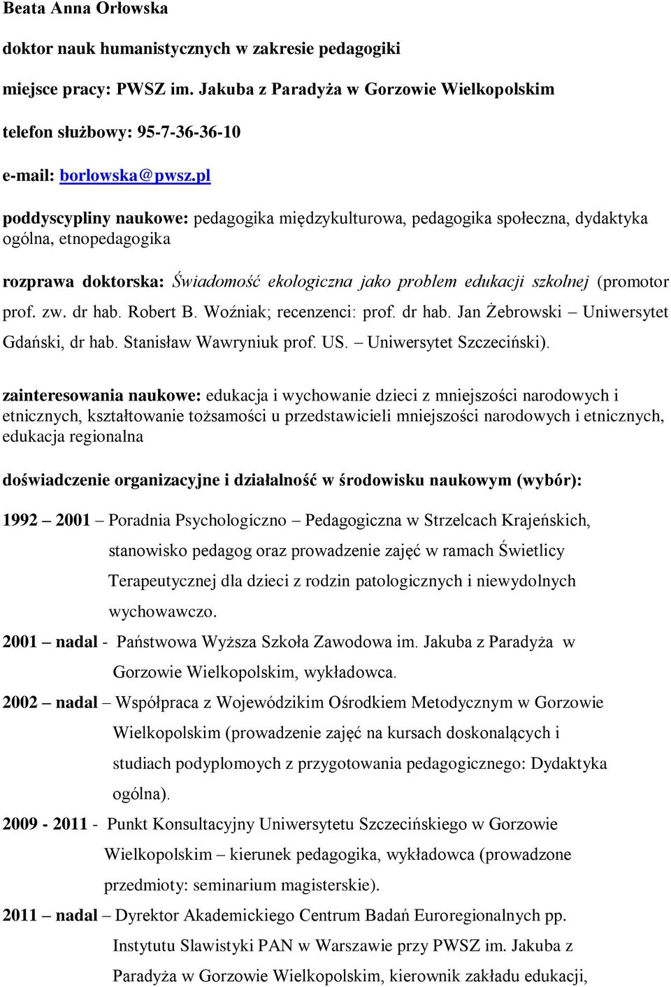 zw. dr hab. Robert B. Woźniak; recenzenci: prof. dr hab. Jan Żebrowski Uniwersytet Gdański, dr hab. Stanisław Wawryniuk prof. US. Uniwersytet Szczeciński).