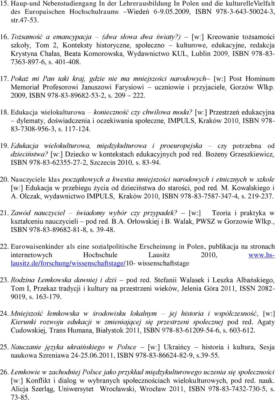 ) [w:] Kreowanie tożsamości szkoły, Tom 2, Konteksty historyczne, społeczno kulturowe, edukacyjne, redakcja Krystyna Chałas, Beata Komorowska, Wydawnictwo KUL, Lublin 2009, ISBN 978-83- 7363-897-6, s.