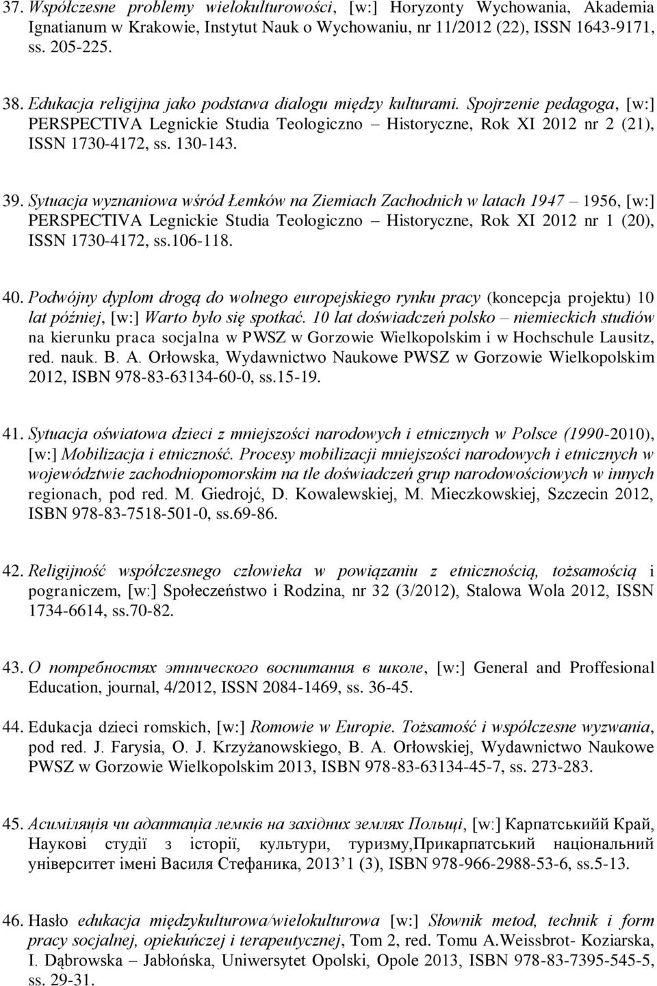Sytuacja wyznaniowa wśród Łemków na Ziemiach Zachodnich w latach 1947 1956, [w:] PERSPECTIVA Legnickie Studia Teologiczno Historyczne, Rok XI 2012 nr 1 (20), ISSN 1730-4172, ss.106-118. 40.