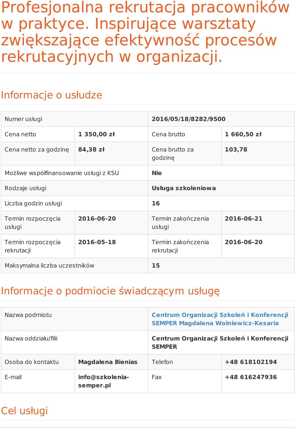 KSU Rodzaje usługi Nie Usługa szkoleniowa Liczba godzin usługi 16 Termin rozpoczęcia usługi Termin rozpoczęcia rekrutacji 2016-06-20 Termin zakończenia usługi 2016-05-18 Termin zakończenia rekrutacji