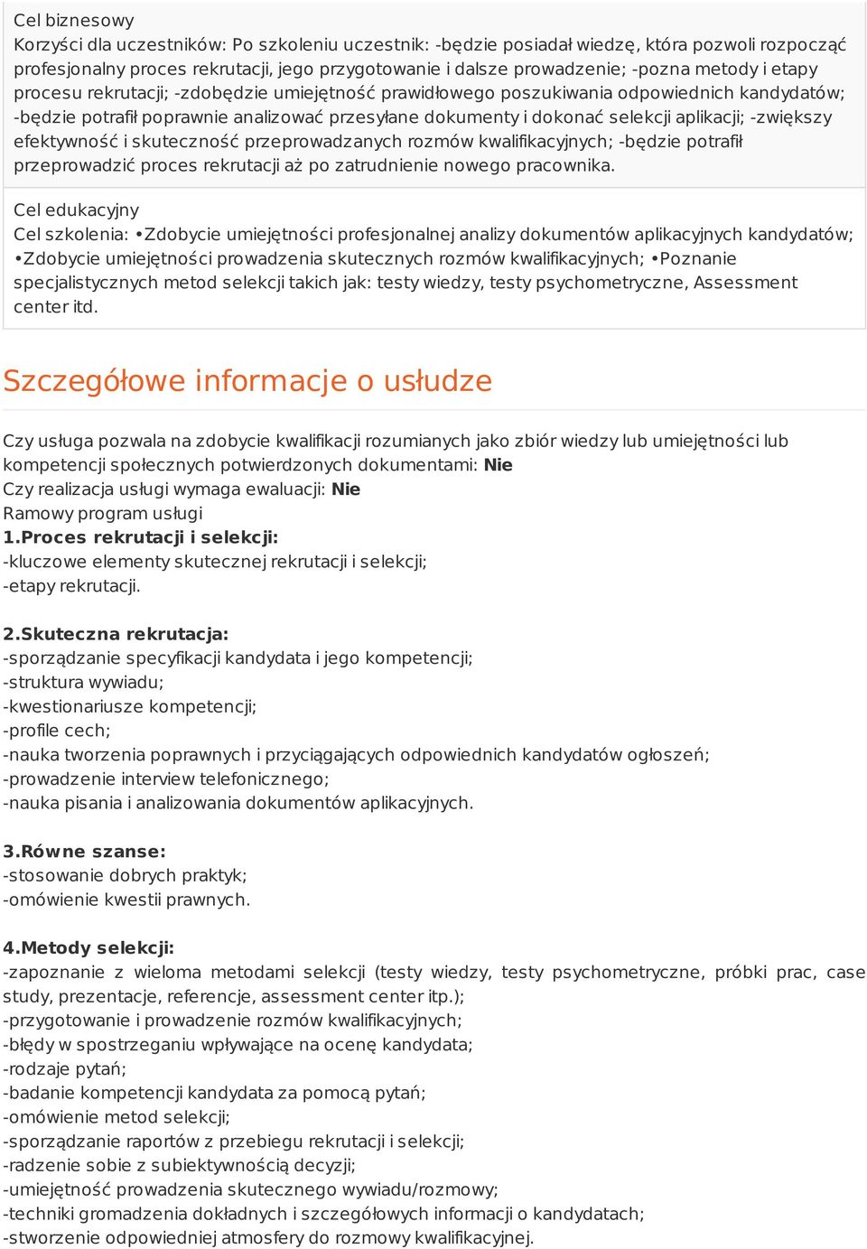 -zwiększy efektywność i skuteczność przeprowadzanych rozmów kwalifikacyjnych; -będzie potrafił przeprowadzić proces rekrutacji aż po zatrudnienie nowego pracownika.