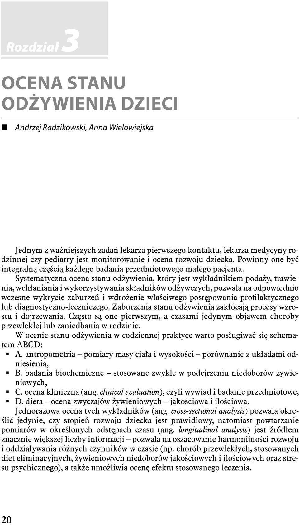 Systematyczna ocena stanu odżywienia, który jest wykładnikiem podaży, trawienia, wchłaniania i wykorzystywania składników odżywczych, pozwala na odpowiednio wczesne wykrycie zaburzeń i wdrożenie