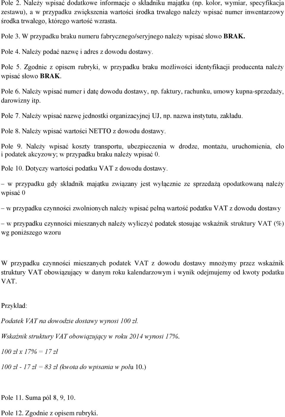 W przypadku braku numeru fabrycznego/seryjnego należy wpisać słowo BRAK. Pole 4. Należy podać nazwę i adres z dowodu dostawy. Pole 5.