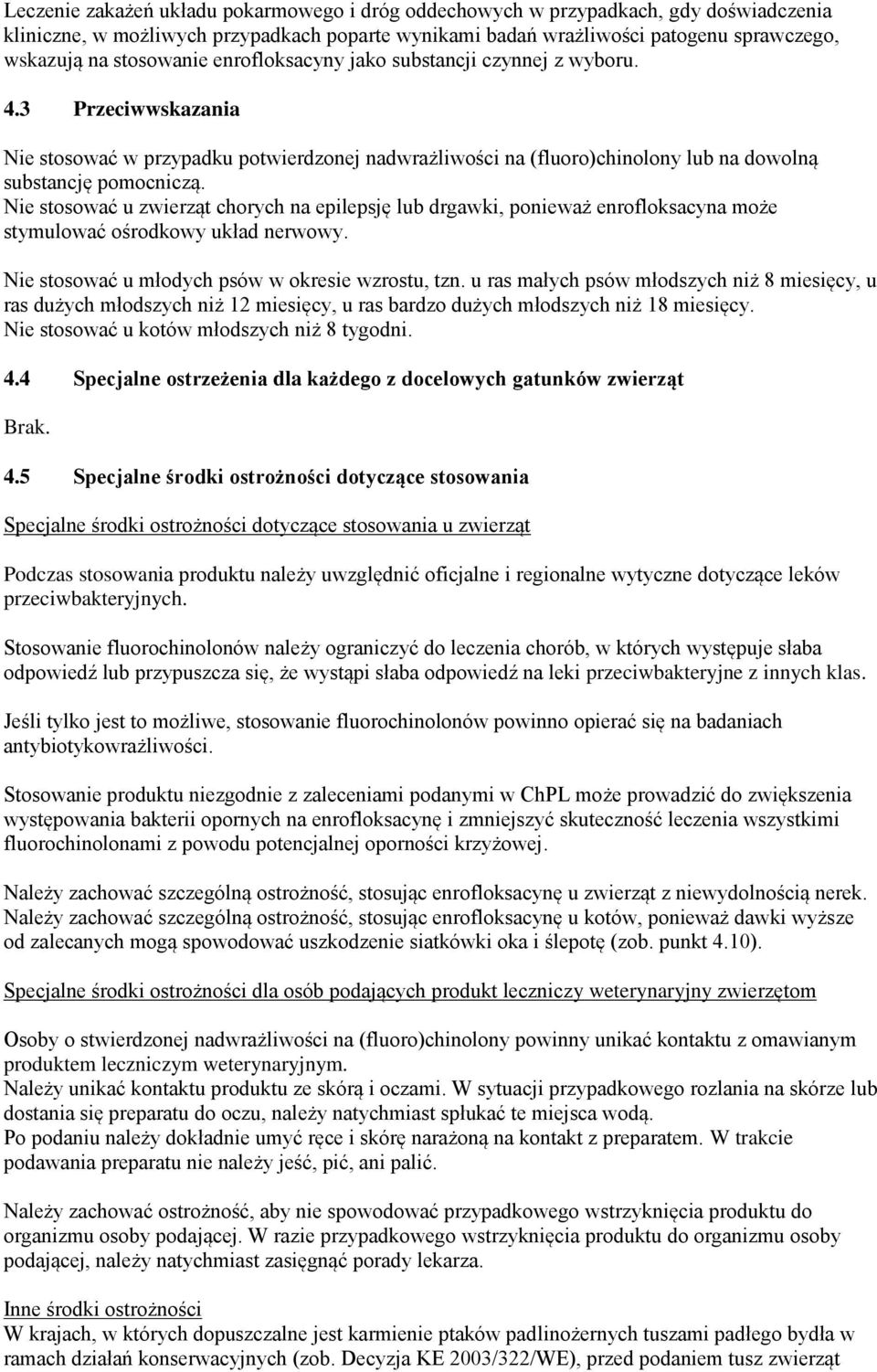 Nie stosować u zwierząt chorych na epilepsję lub drgawki, ponieważ enrofloksacyna może stymulować ośrodkowy układ nerwowy. Nie stosować u młodych psów w okresie wzrostu, tzn.
