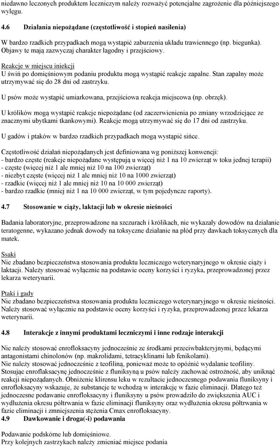 Objawy te mają zazwyczaj charakter łagodny i przejściowy. Reakcje w miejscu iniekcji U świń po domięśniowym podaniu produktu mogą wystąpić reakcje zapalne.