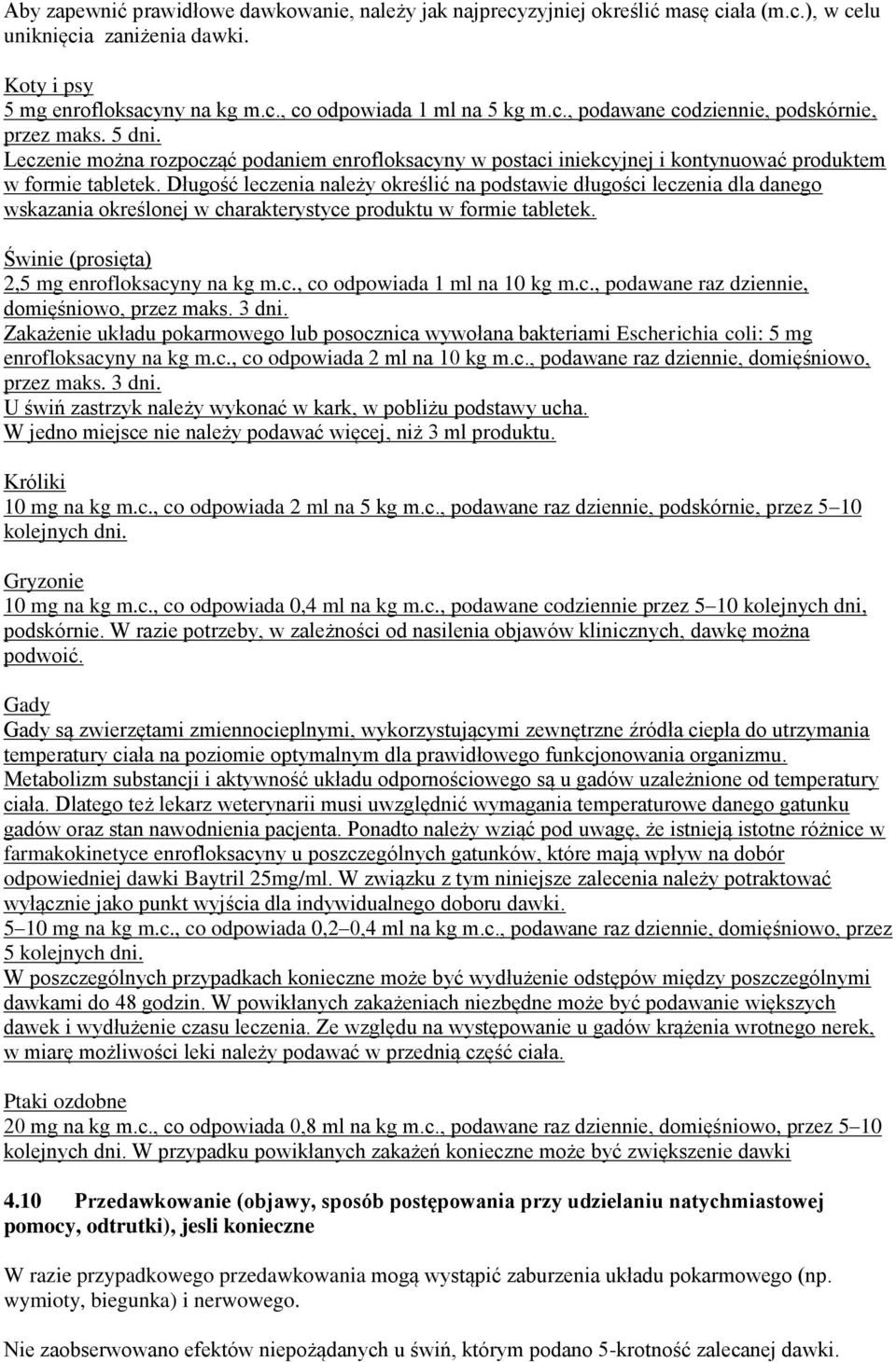 Długość leczenia należy określić na podstawie długości leczenia dla danego wskazania określonej w charakterystyce produktu w formie tabletek. Świnie (prosięta) 2,5 mg enrofloksacyny na kg m.c., co odpowiada 1 ml na 10 kg m.