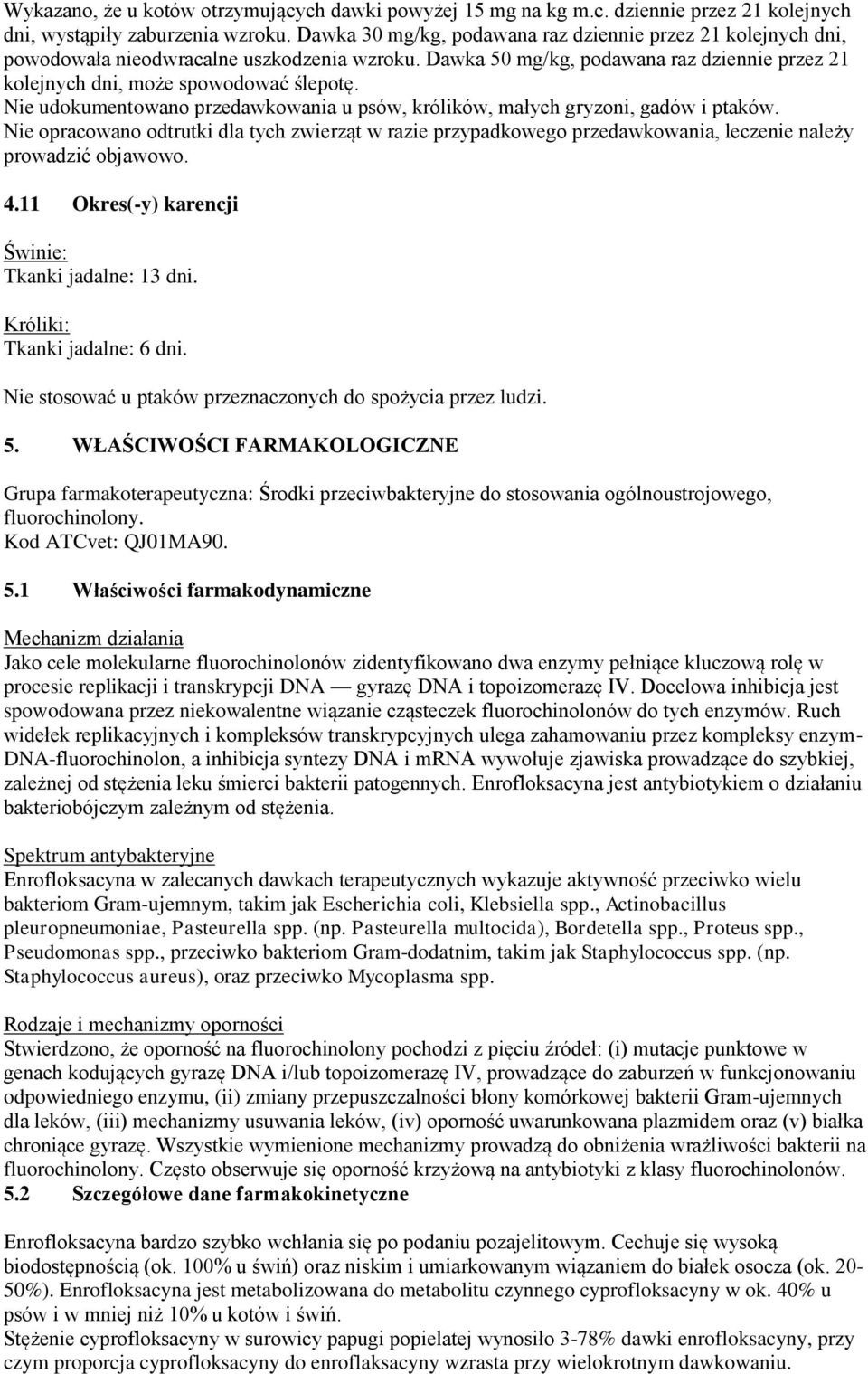 Nie udokumentowano przedawkowania u psów, królików, małych gryzoni, gadów i ptaków. Nie opracowano odtrutki dla tych zwierząt w razie przypadkowego przedawkowania, leczenie należy prowadzić objawowo.