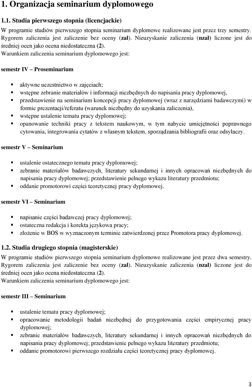 Warunkiem zaliczenia seminarium dyplomowego jest: semestr IV Proseminarium aktywne uczestnictwo w zajęciach; wstępne zebranie materiałów i informacji niezbędnych do napisania pracy dyplomowej,