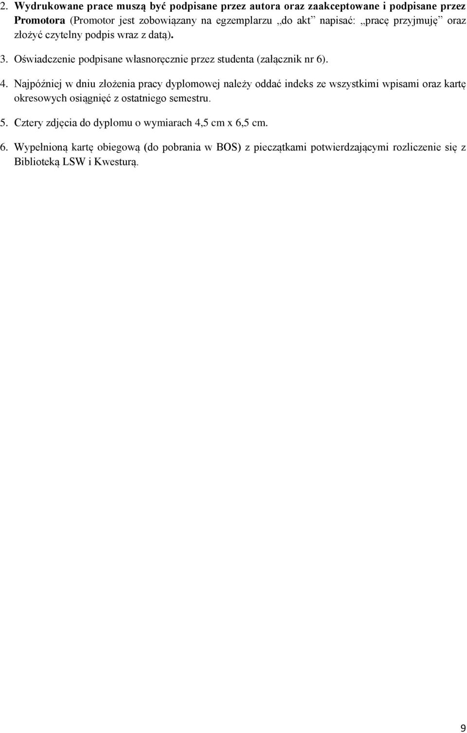 Najpóźniej w dniu złożenia pracy dyplomowej należy oddać indeks ze wszystkimi wpisami oraz kartę okresowych osiągnięć z ostatniego semestru. 5.