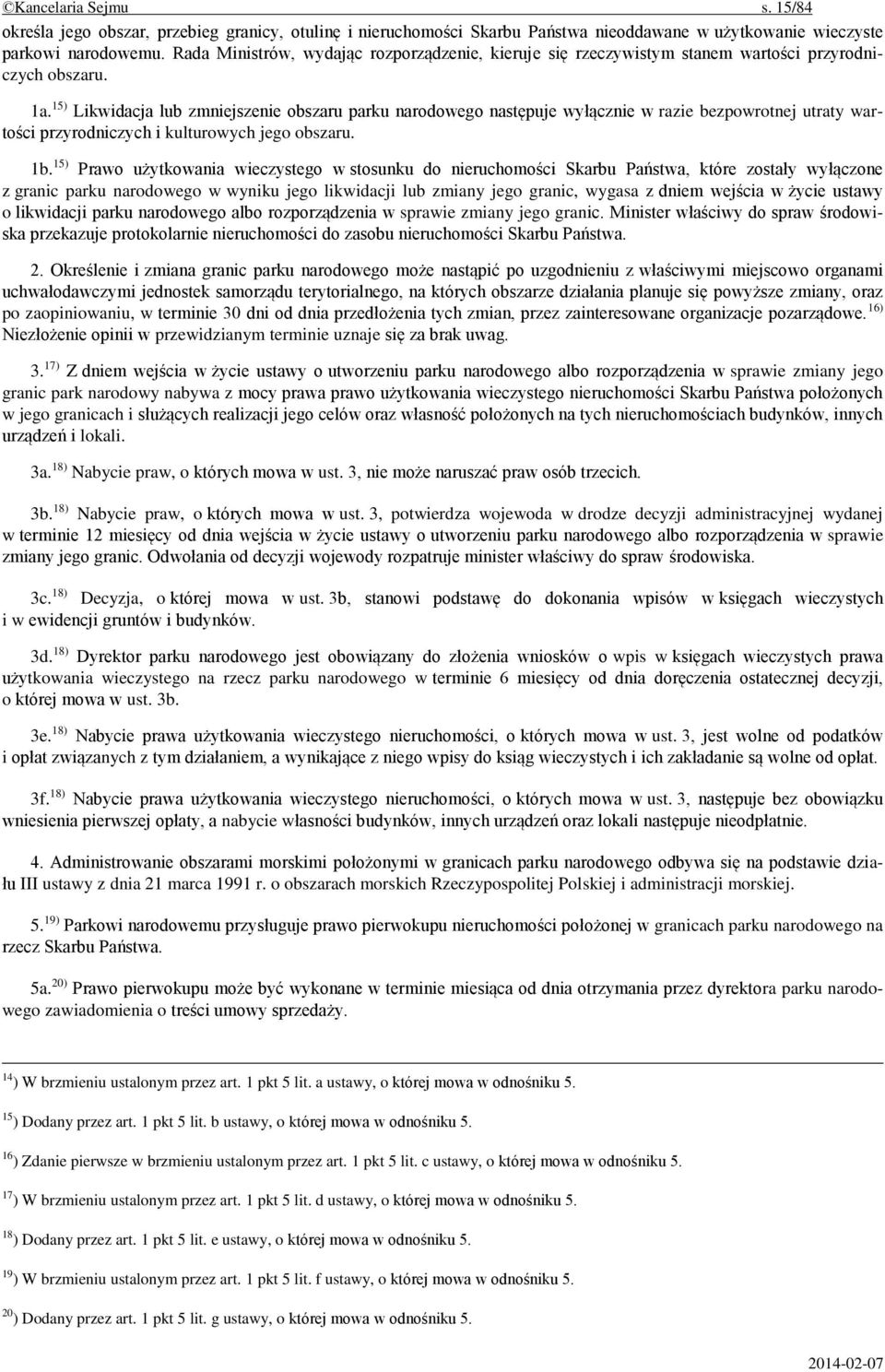 15) Likwidacja lub zmniejszenie obszaru parku narodowego następuje wyłącznie w razie bezpowrotnej utraty wartości przyrodniczych i kulturowych jego obszaru. 1b.