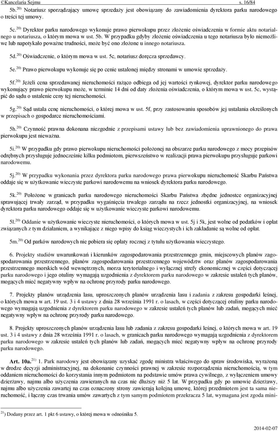 W przypadku gdyby złożenie oświadczenia u tego notariusza było niemożliwe lub napotykało poważne trudności, może być ono złożone u innego notariusza. 5d. 20) Oświadczenie, o którym mowa w ust.