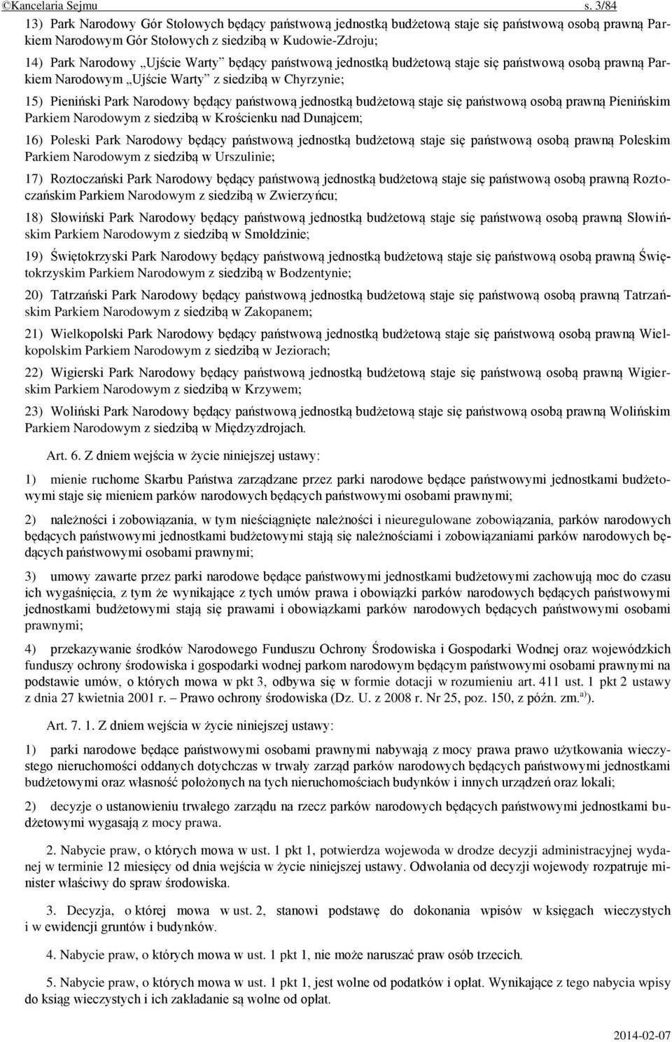 będący państwową jednostką budżetową staje się państwową osobą prawną Parkiem Narodowym Ujście Warty z siedzibą w Chyrzynie; 15) Pieniński Park Narodowy będący państwową jednostką budżetową staje się