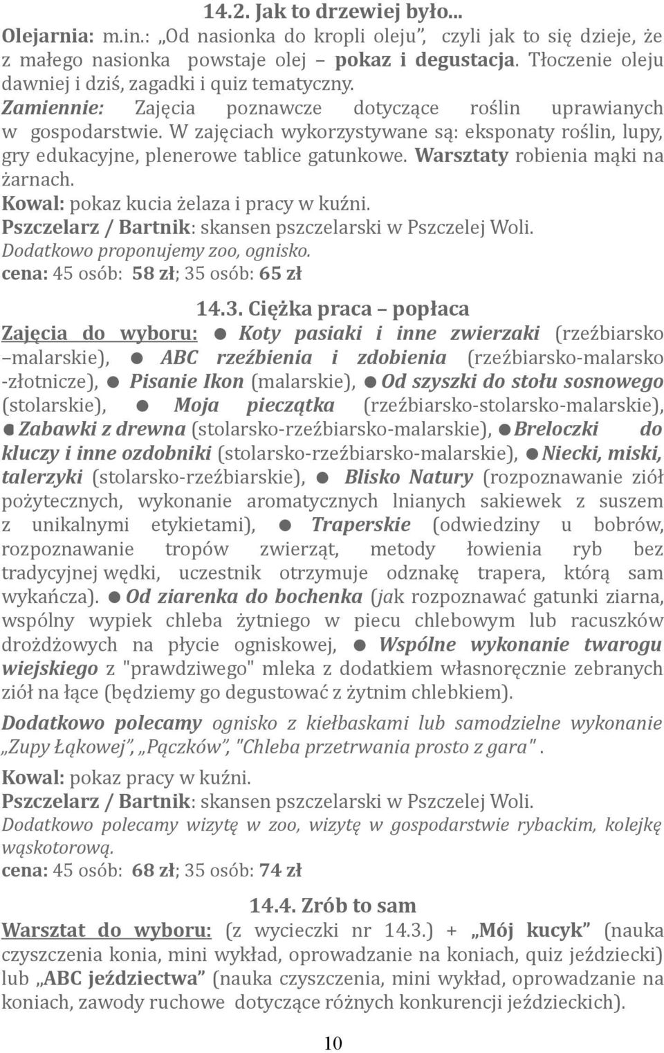 W zajęciach wykorzystywane są: eksponaty roślin, lupy, gry edukacyjne, plenerowe tablice gatunkowe. Warsztaty robienia mąki na żarnach. Kowal: pokaz kucia żelaza i pracy w kuźni.