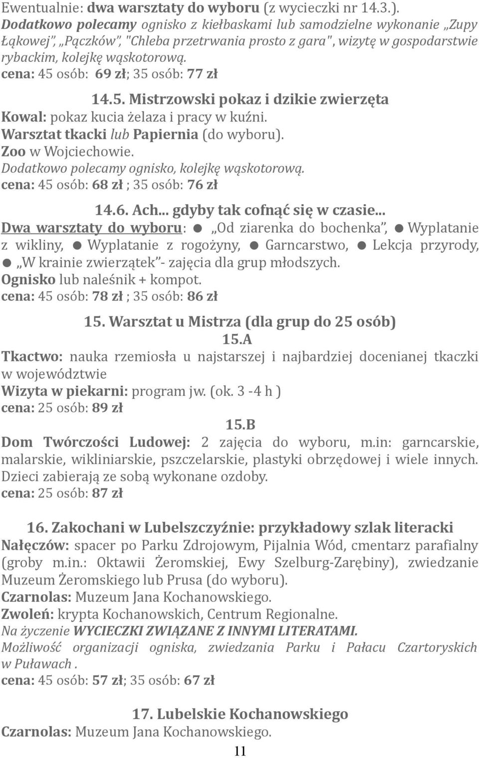 cena: 45 osób: 69 zł; 35 osób: 77 zł 14.5. Mistrzowski pokaz i dzikie zwierzęta Kowal: pokaz kucia żelaza i pracy w kuźni. Warsztat tkacki lub Papiernia (do wyboru). Zoo w Wojciechowie.