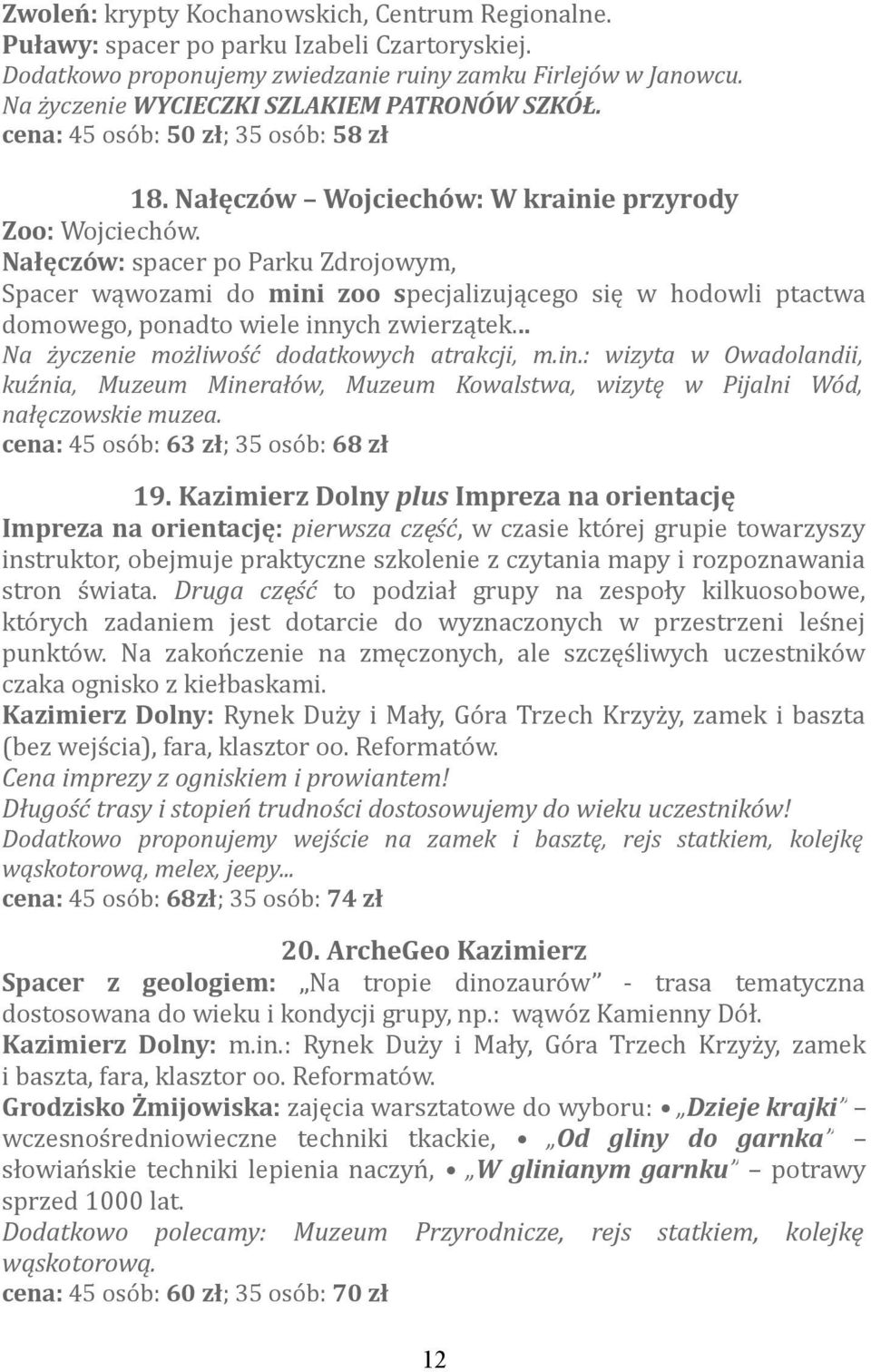 Nałęczów: spacer po Parku Zdrojowym, Spacer wąwozami do mini zoo specjalizującego się w hodowli ptactwa domowego, ponadto wiele innych zwierzątek... Na życzenie możliwość dodatkowych atrakcji, m.in.: wizyta w Owadolandii, kuźnia, Muzeum Minerałów, Muzeum Kowalstwa, wizytę w Pijalni Wód, nałęczowskie muzea.