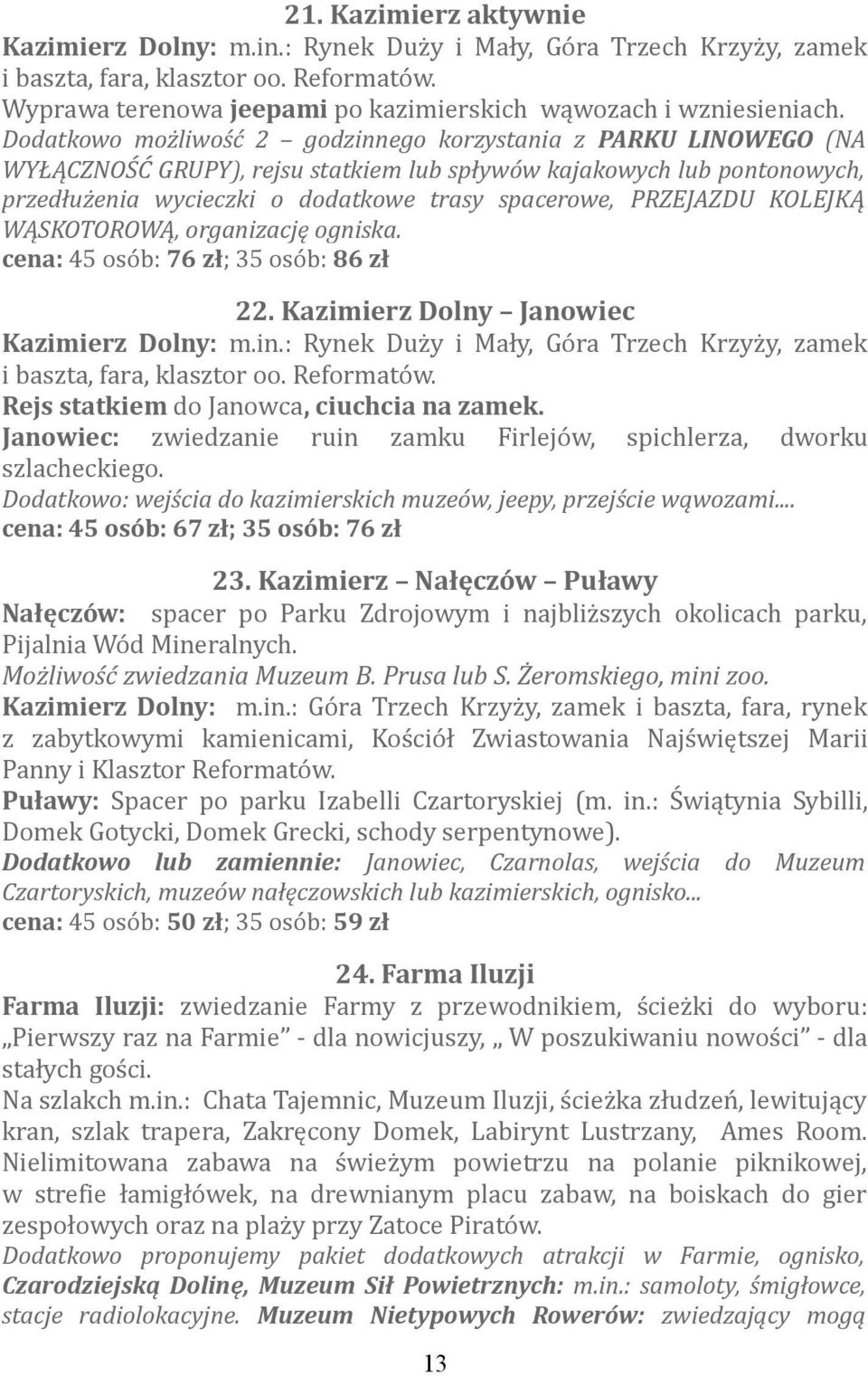 PRZEJAZDU KOLEJKĄ WĄSKOTOROWĄ, organizację ogniska. cena: 45 osób: 76 zł; 35 osób: 86 zł 22. Kazimierz Dolny Janowiec Kazimierz Dolny: m.in.