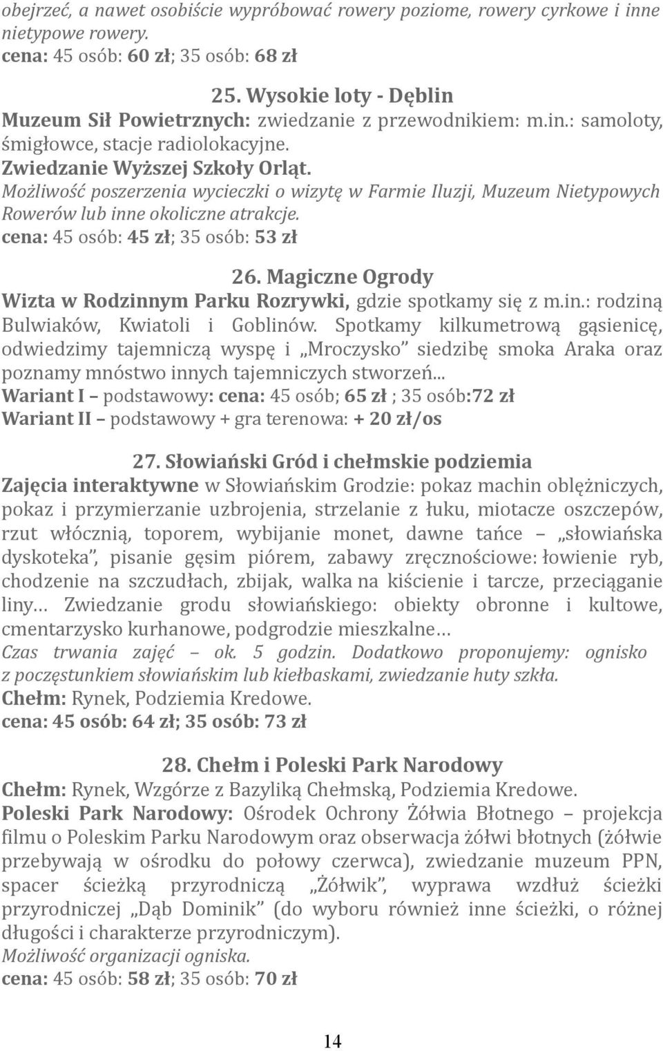 Możliwość poszerzenia wycieczki o wizytę w Farmie Iluzji, Muzeum Nietypowych Rowerów lub inne okoliczne atrakcje. cena: 45 osób: 45 zł; 35 osób: 53 zł 26.