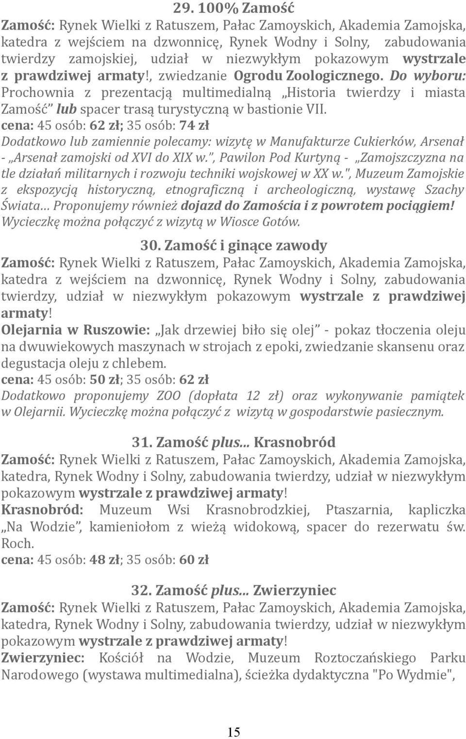 Do wyboru: Prochownia z prezentacją multimedialną Historia twierdzy i miasta Zamość lub spacer trasą turystyczną w bastionie VII.