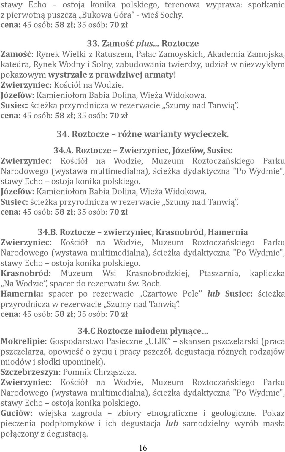 Zwierzyniec: Kościół na Wodzie. Józefów: Kamieniołom Babia Dolina, Wieża Widokowa. Susiec: ścieżka przyrodnicza w rezerwacie Szumy nad Tanwią. cena: 45 osób: 58 zł; 35 osób: 70 zł 34.