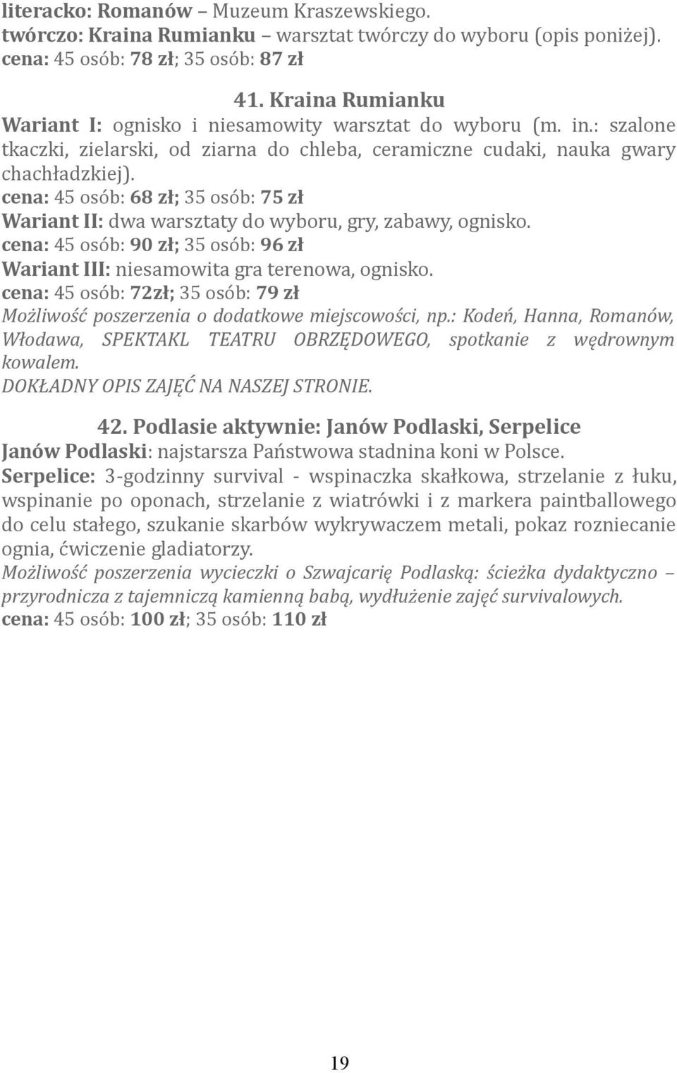 cena: 45 osób: 68 zł; 35 osób: 75 zł Wariant II: dwa warsztaty do wyboru, gry, zabawy, ognisko. cena: 45 osób: 90 zł; 35 osób: 96 zł Wariant III: niesamowita gra terenowa, ognisko.