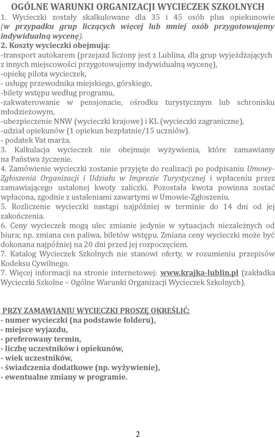 Koszty wycieczki obejmują: -transport autokarem (przejazd liczony jest z Lublina, dla grup wyjeżdżających z innych miejscowości przygotowujemy indywidualną wycenę), -opiekę pilota wycieczek, - usługę