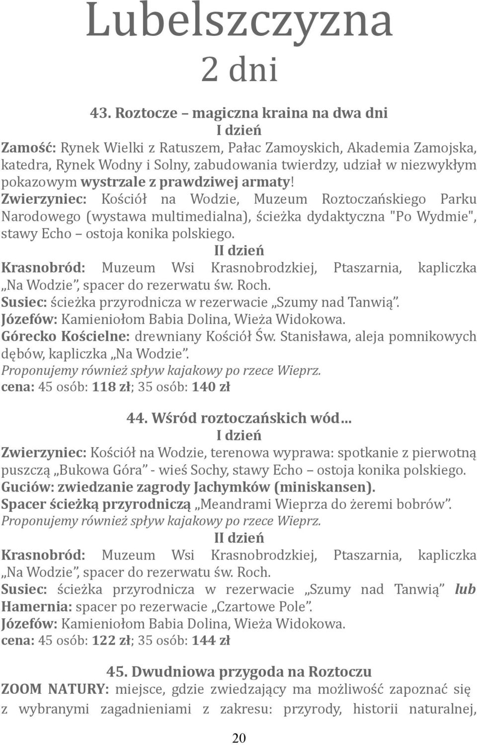 prawdziwej armaty! Zwierzyniec: Kościół na Wodzie, Muzeum Roztoczańskiego Parku Narodowego (wystawa multimedialna), ścieżka dydaktyczna "Po Wydmie", stawy Echo ostoja konika polskiego.