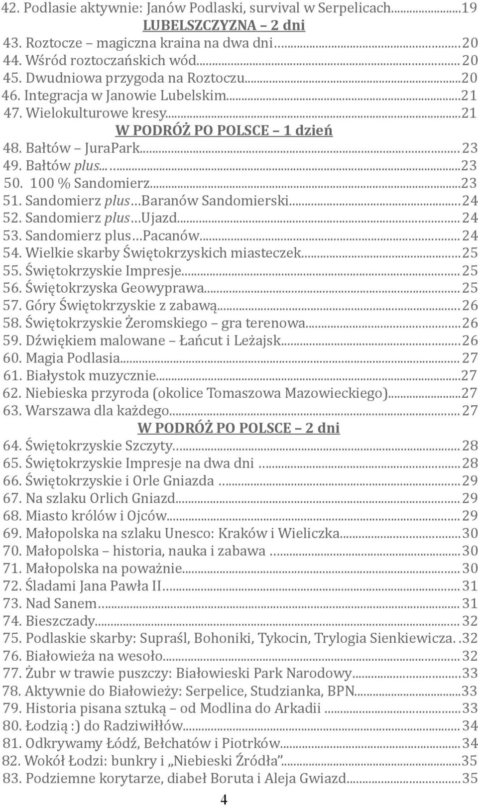100 % Sandomierz...23 51. Sandomierz plus Baranów Sandomierski...24 52. Sandomierz plus Ujazd...24 53. Sandomierz plus Pacanów...24 54. Wielkie skarby Świętokrzyskich miasteczek...25 55.