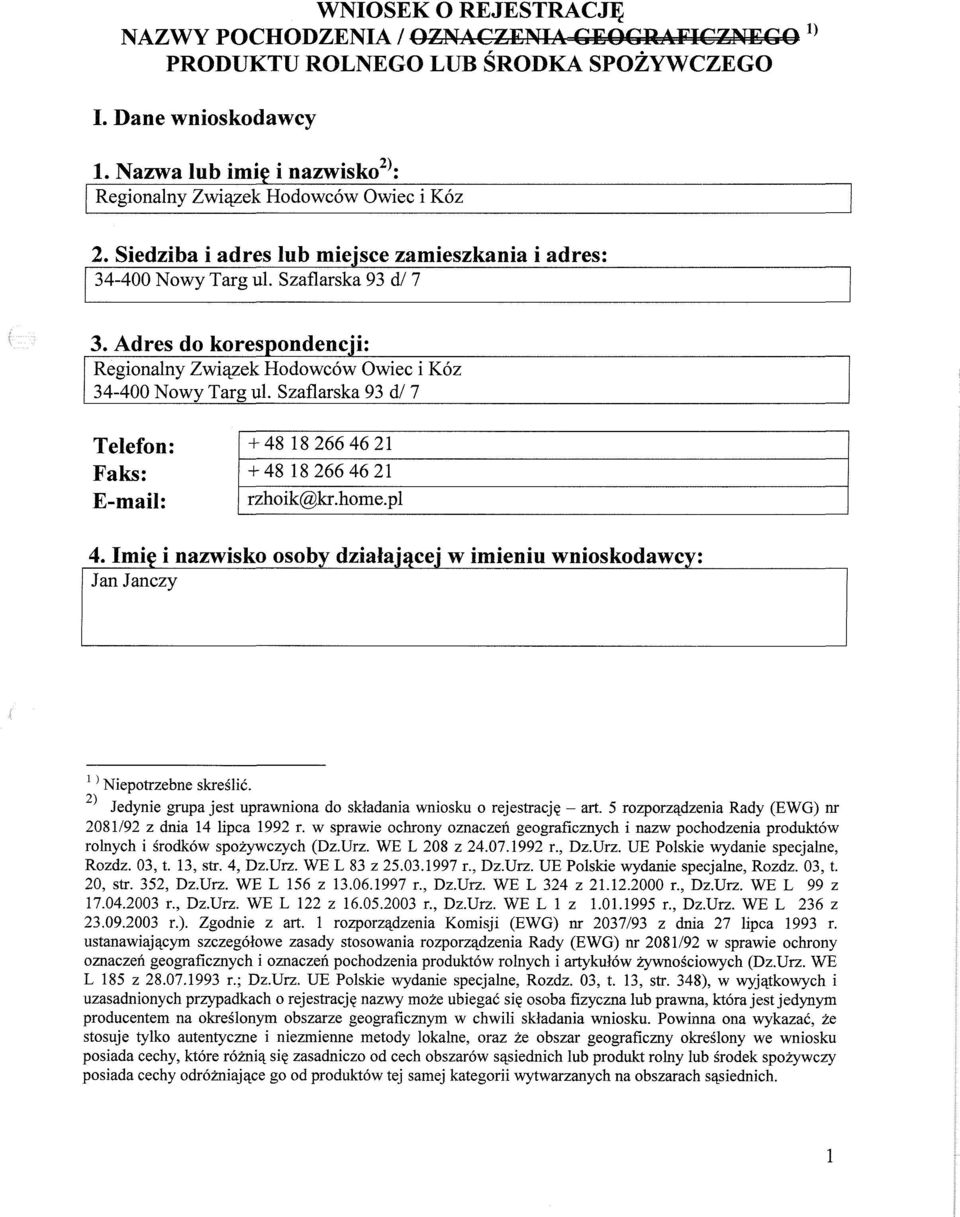 Adres do korespondencji: Regionalny Związek Hodowców Owiec i Kóz 34-400 Nowy Targ ul. Szaflarska 93 d/ 7 Telefon: Faks: E-mail: + 48 18 266 46 21 + 48 18 266 46 21 rzhoik@kr.home.pl 4.