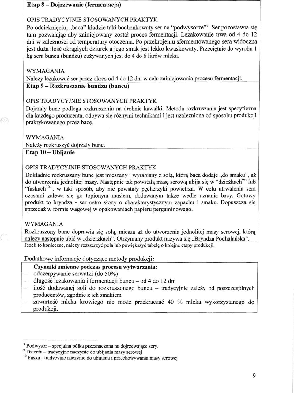 Po przekrojeniu sfermentowanego sera widoczna jest duża ilość okrągłych dziurek a jego smak jest lekko kwaskowaty.
