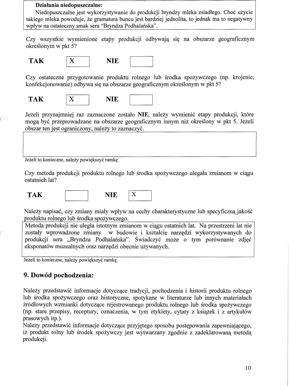 Czy wszystkie wymienione etapy produkcji odbywają się na obszarze geograficznym określonym w pkt 5? TAK X NIE Czy ostateczne przygotowanie produktu rolnego lub środka spożywczego (np.