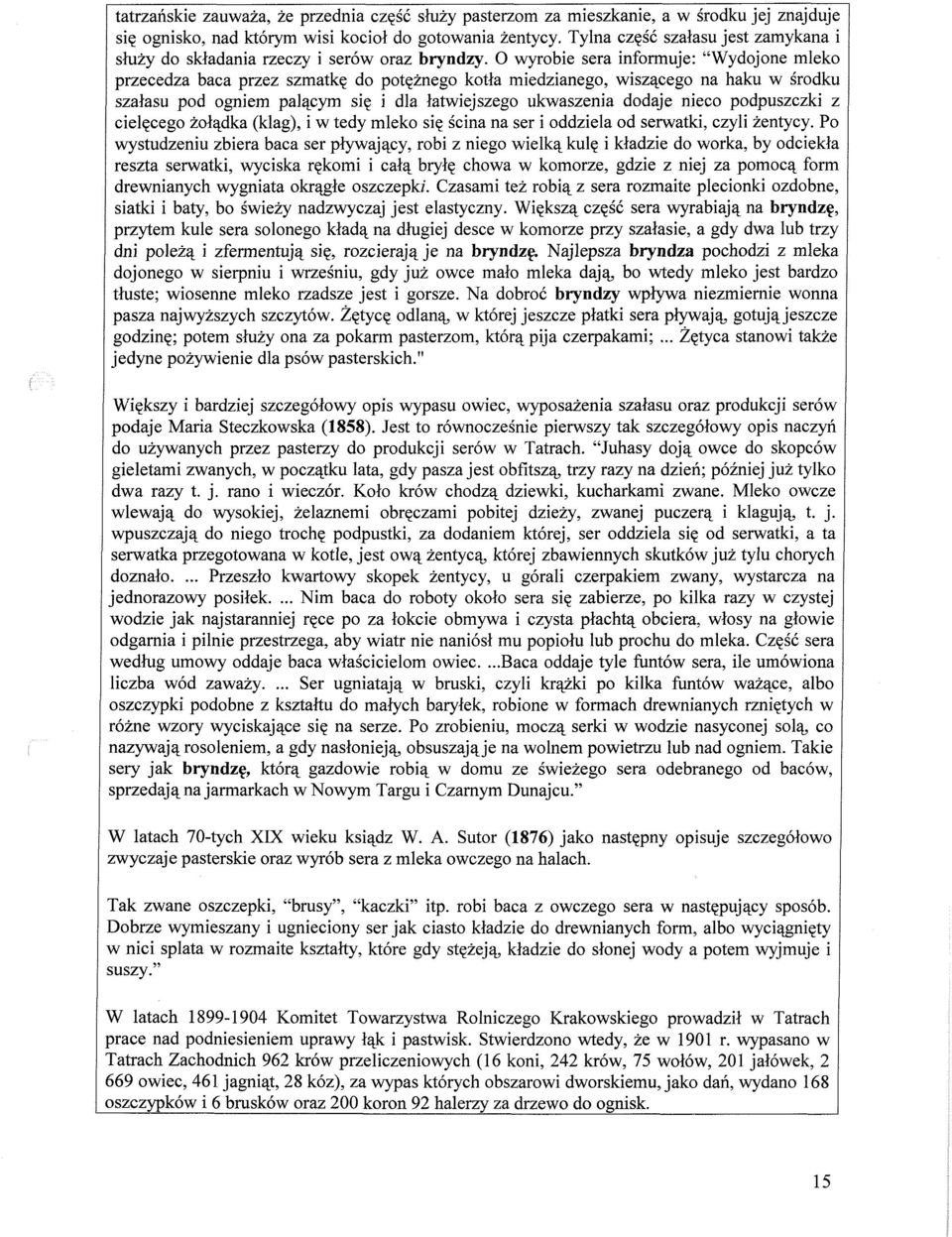 O wyrobie sera informuje: "Wydojone mleko przecedza baca przez szmatkę do potężnego kotła miedzianego, wiszącego na haku w środku szałasu pod ogniem palącym się i dla łatwiejszego ukwaszenia dodaje